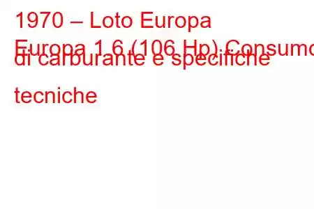 1970 – Loto Europa
Europa 1.6 (106 Hp) Consumo di carburante e specifiche tecniche