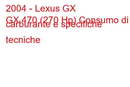 2004 - Lexus GX
GX 470 (270 Hp) Consumo di carburante e specifiche tecniche