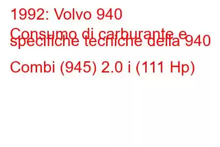 1992: Volvo 940
Consumo di carburante e specifiche tecniche della 940 Combi (945) 2.0 i (111 Hp)