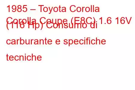 1985 – Toyota Corolla
Corolla Coupe (E8C) 1.6 16V (116 Hp) Consumo di carburante e specifiche tecniche