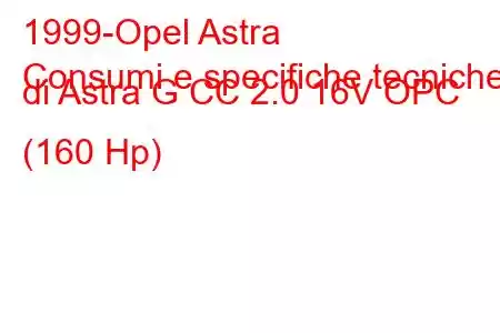 1999-Opel Astra
Consumi e specifiche tecniche di Astra G CC 2.0 16V OPC (160 Hp)