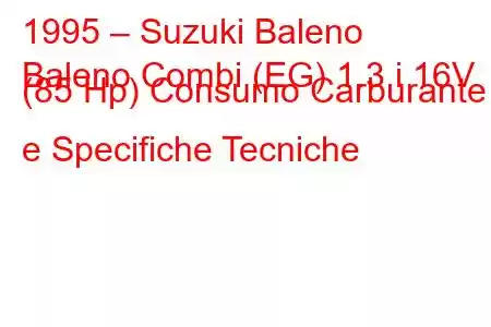 1995 – Suzuki Baleno
Baleno Combi (EG) 1.3 i 16V (85 Hp) Consumo Carburante e Specifiche Tecniche