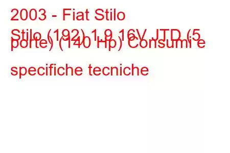 2003 - Fiat Stilo
Stilo (192) 1.9 16V JTD (5 porte) (140 Hp) Consumi e specifiche tecniche