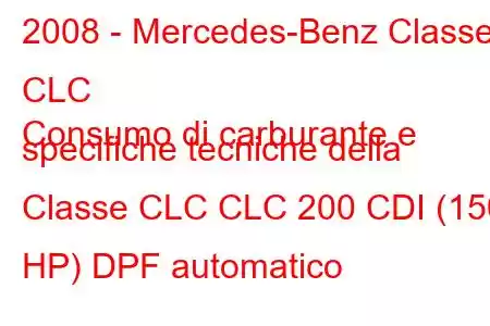 2008 - Mercedes-Benz Classe CLC
Consumo di carburante e specifiche tecniche della Classe CLC CLC 200 CDI (150 HP) DPF automatico