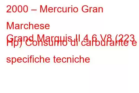 2000 – Mercurio Gran Marchese
Grand Marquis II 4.6 V8 (223 Hp) Consumo di carburante e specifiche tecniche