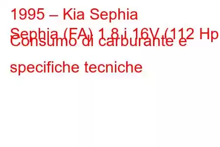 1995 – Kia Sephia
Sephia (FA) 1.8 i 16V (112 Hp) Consumo di carburante e specifiche tecniche