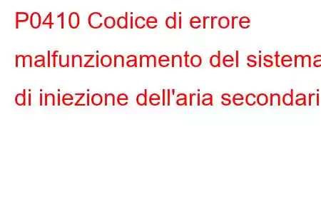 P0410 Codice di errore malfunzionamento del sistema di iniezione dell'aria secondaria