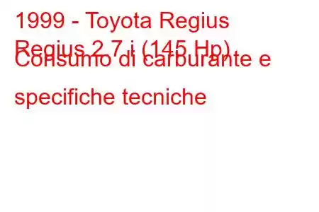 1999 - Toyota Regius
Regius 2.7 i (145 Hp) Consumo di carburante e specifiche tecniche