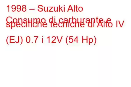 1998 – Suzuki Alto
Consumo di carburante e specifiche tecniche di Alto IV (EJ) 0.7 i 12V (54 Hp)