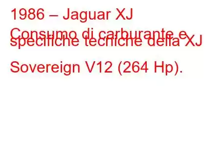 1986 – Jaguar XJ
Consumo di carburante e specifiche tecniche della XJ Sovereign V12 (264 Hp).