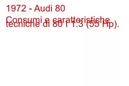 1972 - Audi 80
Consumi e caratteristiche tecniche di 80 I 1.3 (55 Hp).