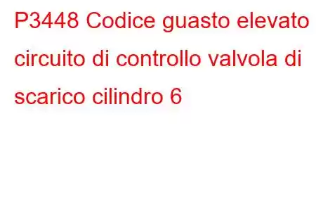 P3448 Codice guasto elevato circuito di controllo valvola di scarico cilindro 6