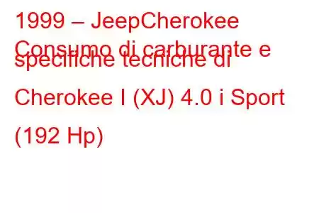 1999 – JeepCherokee
Consumo di carburante e specifiche tecniche di Cherokee I (XJ) 4.0 i Sport (192 Hp)