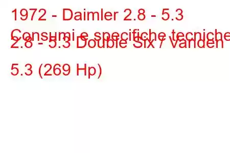 1972 - Daimler 2.8 - 5.3
Consumi e specifiche tecniche 2.8 - 5.3 Double Six / Vanden 5.3 (269 Hp)