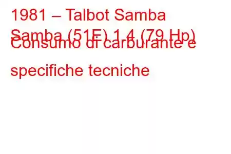 1981 – Talbot Samba
Samba (51E) 1.4 (79 Hp) Consumo di carburante e specifiche tecniche