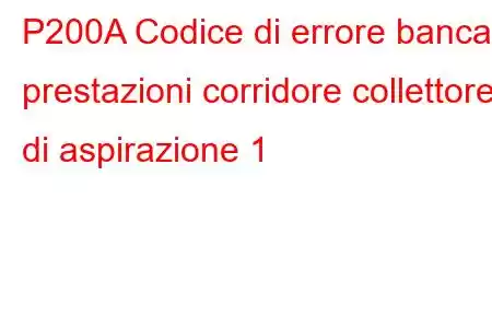 P200A Codice di errore banca prestazioni corridore collettore di aspirazione 1