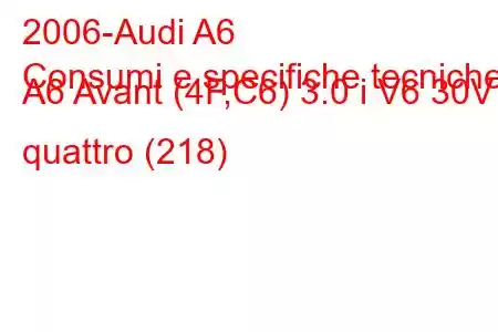 2006-Audi A6
Consumi e specifiche tecniche A6 Avant (4F,C6) 3.0 i V6 30V quattro (218)