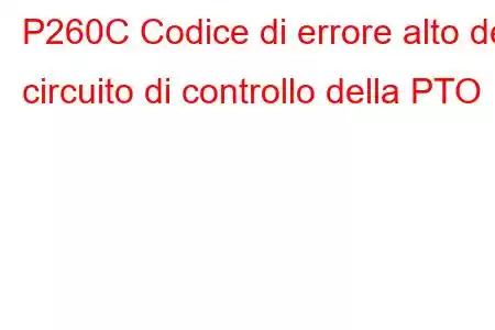 P260C Codice di errore alto del circuito di controllo della PTO