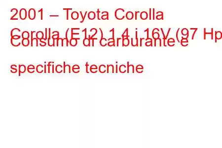 2001 – Toyota Corolla
Corolla (E12) 1.4 i 16V (97 Hp) Consumo di carburante e specifiche tecniche