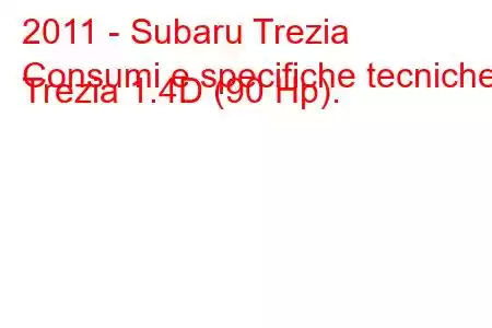 2011 - Subaru Trezia
Consumi e specifiche tecniche Trezia 1.4D (90 Hp).