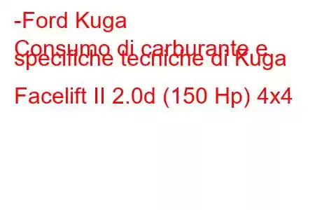 -Ford Kuga
Consumo di carburante e specifiche tecniche di Kuga Facelift II 2.0d (150 Hp) 4x4