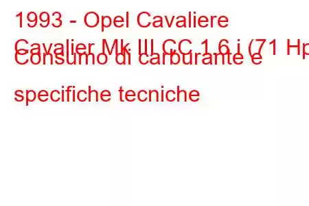 1993 - Opel Cavaliere
Cavalier Mk III CC 1.6 i (71 Hp) Consumo di carburante e specifiche tecniche