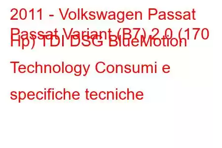 2011 - Volkswagen Passat
Passat Variant (B7) 2.0 (170 Hp) TDI DSG BlueMotion Technology Consumi e specifiche tecniche