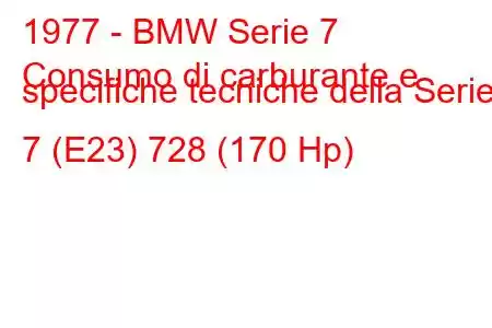 1977 - BMW Serie 7
Consumo di carburante e specifiche tecniche della Serie 7 (E23) 728 (170 Hp)