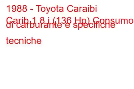 1988 - Toyota Caraibi
Carib 1.8 i (136 Hp) Consumo di carburante e specifiche tecniche