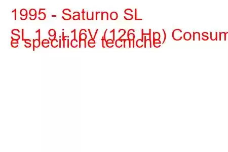 1995 - Saturno SL
SL 1.9 i 16V (126 Hp) Consumi e specifiche tecniche