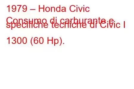 1979 – Honda Civic
Consumo di carburante e specifiche tecniche di Civic I 1300 (60 Hp).