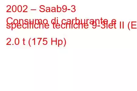 2002 – Saab9-3
Consumo di carburante e specifiche tecniche 9-3let II (E) 2.0 t (175 Hp)