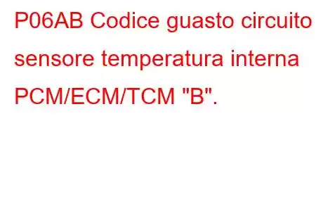 P06AB Codice guasto circuito sensore temperatura interna PCM/ECM/TCM 