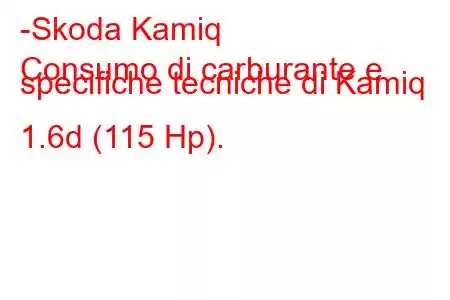 -Skoda Kamiq
Consumo di carburante e specifiche tecniche di Kamiq 1.6d (115 Hp).