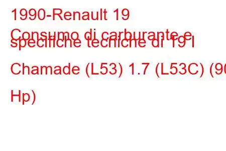 1990-Renault 19
Consumo di carburante e specifiche tecniche di 19 I Chamade (L53) 1.7 (L53C) (90 Hp)