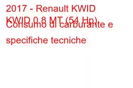 2017 - Renault KWID
KWID 0.8 MT (54 Hp) Consumo di carburante e specifiche tecniche