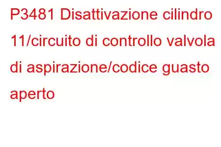 P3481 Disattivazione cilindro 11/circuito di controllo valvola di aspirazione/codice guasto aperto