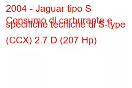 2004 - Jaguar tipo S
Consumo di carburante e specifiche tecniche di S-type (CCX) 2.7 D (207 Hp)