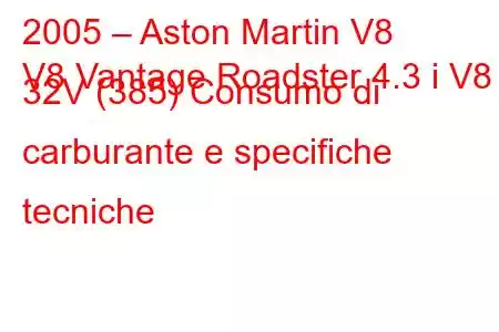 2005 – Aston Martin V8
V8 Vantage Roadster 4.3 i V8 32V (385) Consumo di carburante e specifiche tecniche