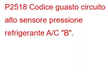 P2518 Codice guasto circuito alto sensore pressione refrigerante A/C 