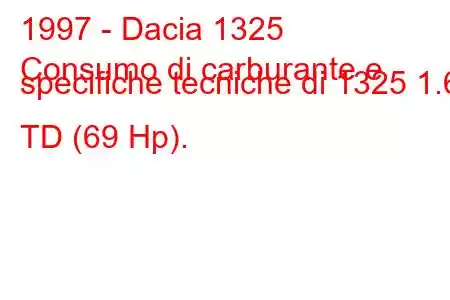 1997 - Dacia 1325
Consumo di carburante e specifiche tecniche di 1325 1.6 TD (69 Hp).