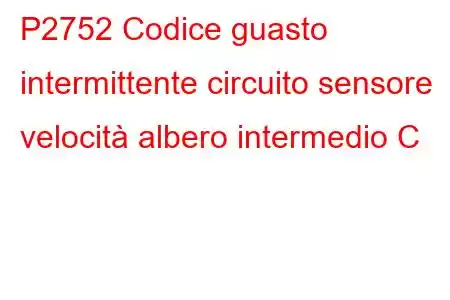 P2752 Codice guasto intermittente circuito sensore velocità albero intermedio C