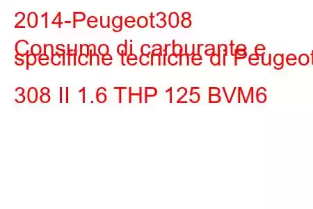 2014-Peugeot308
Consumo di carburante e specifiche tecniche di Peugeot 308 II 1.6 THP 125 BVM6