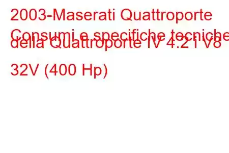 2003-Maserati Quattroporte
Consumi e specifiche tecniche della Quattroporte IV 4.2 i V8 32V (400 Hp)