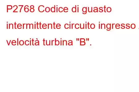 P2768 Codice di guasto intermittente circuito ingresso / velocità turbina 