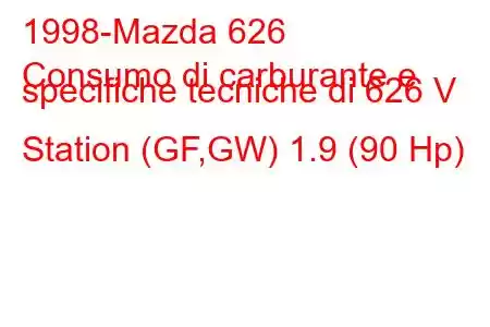 1998-Mazda 626
Consumo di carburante e specifiche tecniche di 626 V Station (GF,GW) 1.9 (90 Hp)