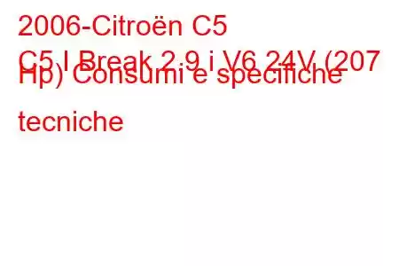 2006-Citroën C5
C5 I Break 2.9 i V6 24V (207 Hp) Consumi e specifiche tecniche