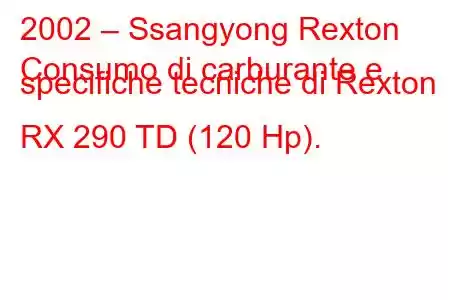 2002 – Ssangyong Rexton
Consumo di carburante e specifiche tecniche di Rexton RX 290 TD (120 Hp).