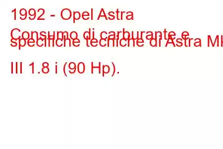 1992 - Opel Astra
Consumo di carburante e specifiche tecniche di Astra Mk III 1.8 i (90 Hp).