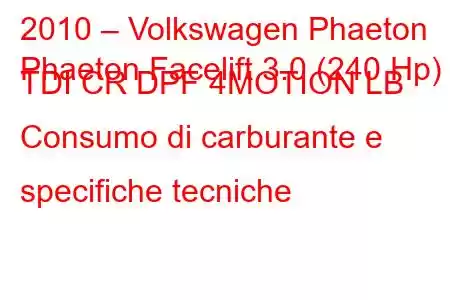 2010 – Volkswagen Phaeton
Phaeton Facelift 3.0 (240 Hp) TDI CR DPF 4MOTION LB Consumo di carburante e specifiche tecniche